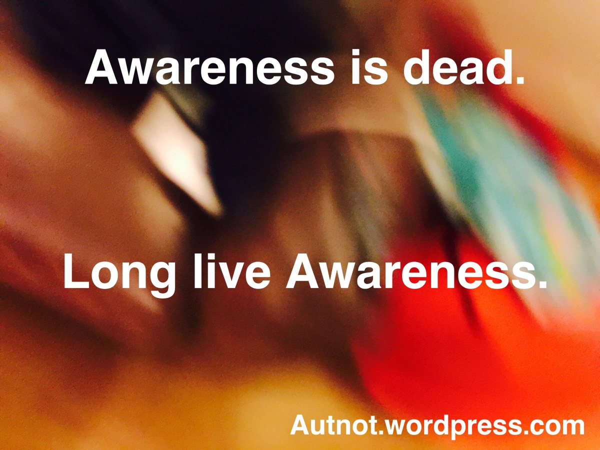 Awareness is dead. Long live Awareness