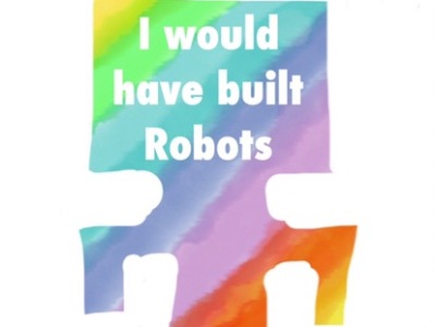 I would have built robots