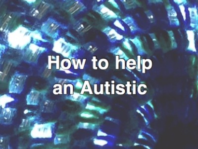 How to help an Autistic