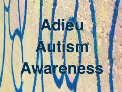 Adieu Autism Awareness