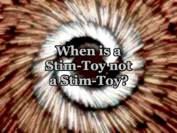 When is a Stim-Toy not a Stim-Toy?