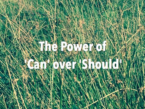 The Power of ‘Can’ over ‘Should’